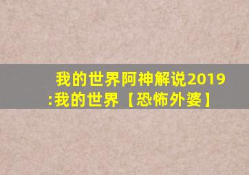 我的世界阿神解说2019 :我的世界【恐怖外婆】